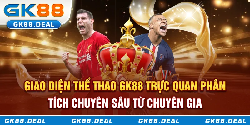 Giao diện thể thao GK88 trực quan phân tích chuyên sâu từ chuyên gia
