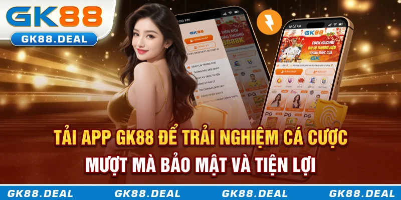 Tải App GK88 để trải nghiệm cá cược mượt mà tiện lợi